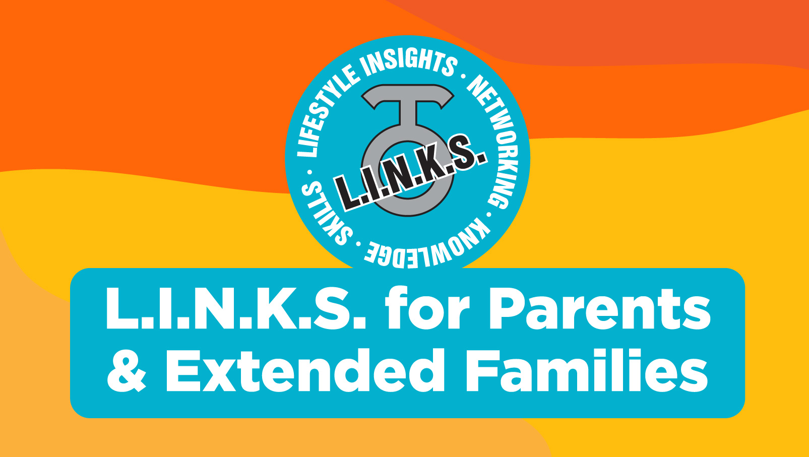 L.I.N.K.S. Foundations for Parents/Extended Families